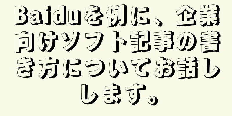 Baiduを例に、企業向けソフト記事の書き方についてお話しします。