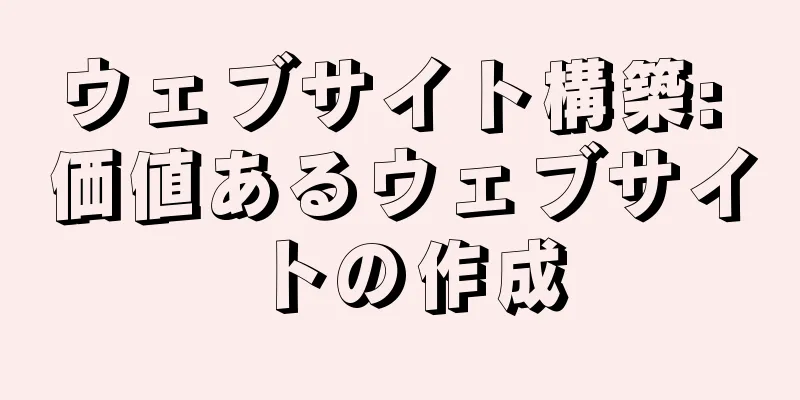 ウェブサイト構築: 価値あるウェブサイトの作成