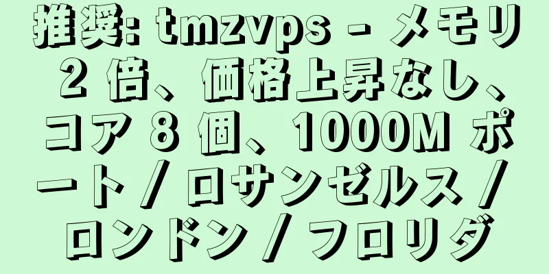 推奨: tmzvps - メモリ 2 倍、価格上昇なし、コア 8 個、1000M ポート / ロサンゼルス / ロンドン / フロリダ