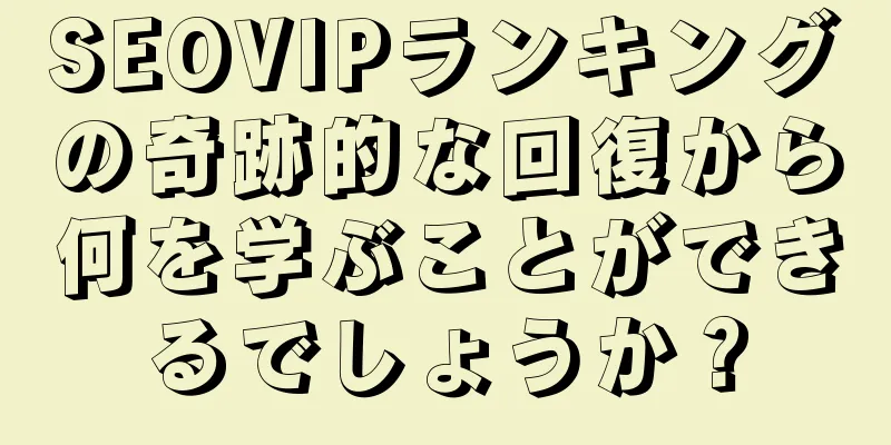 SEOVIPランキングの奇跡的な回復から何を学ぶことができるでしょうか？