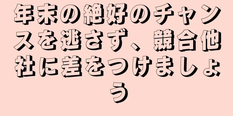 年末の絶好のチャンスを逃さず、競合他社に差をつけましょう