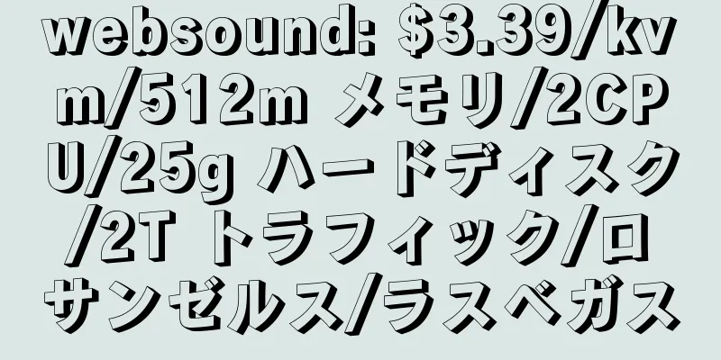 websound: $3.39/kvm/512m メモリ/2CPU/25g ハードディスク/2T トラフィック/ロサンゼルス/ラスベガス