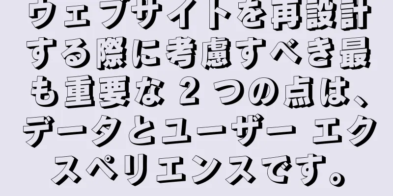 ウェブサイトを再設計する際に考慮すべき最も重要な 2 つの点は、データとユーザー エクスペリエンスです。