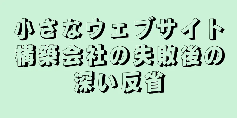 小さなウェブサイト構築会社の失敗後の深い反省