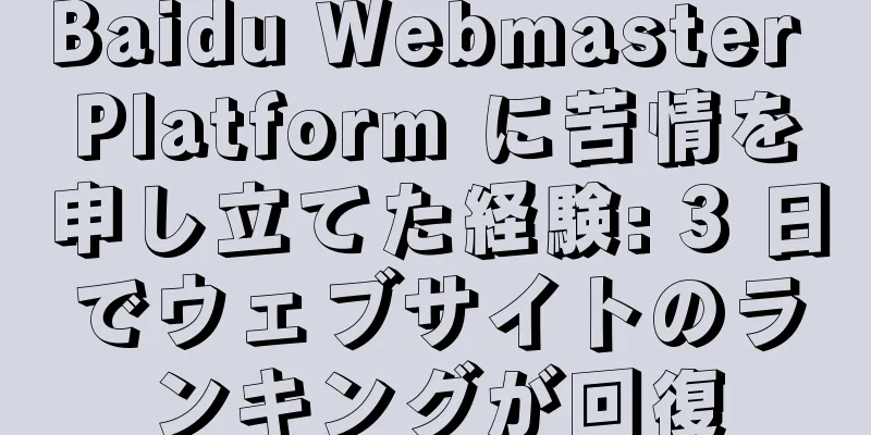 Baidu Webmaster Platform に苦情を申し立てた経験: 3 日でウェブサイトのランキングが回復