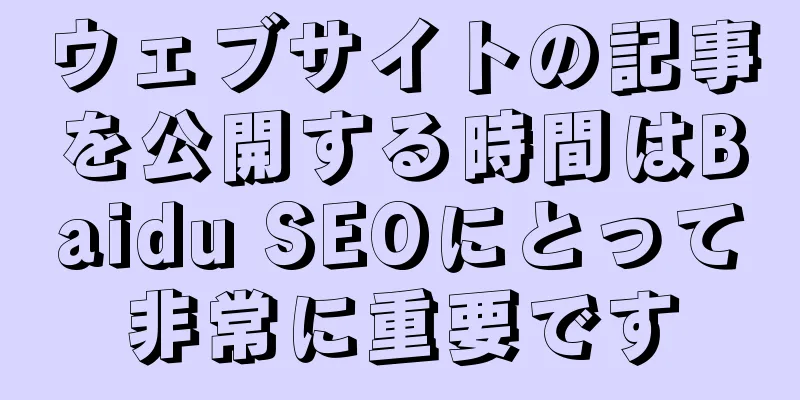 ウェブサイトの記事を公開する時間はBaidu SEOにとって非常に重要です
