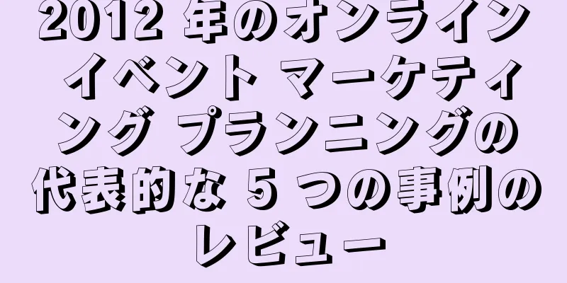 2012 年のオンライン イベント マーケティング プランニングの代表的な 5 つの事例のレビュー