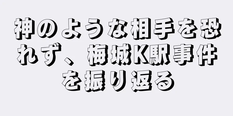 神のような相手を恐れず、梅城K駅事件を振り返る