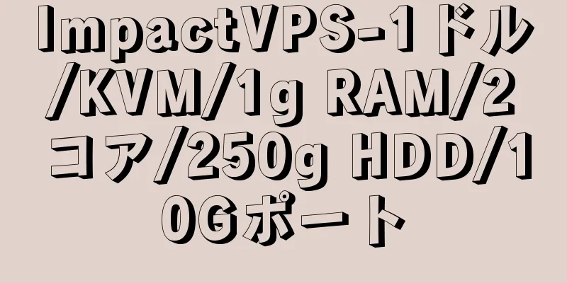 ImpactVPS-1ドル/KVM/1g RAM/2コア/250g HDD/10Gポート