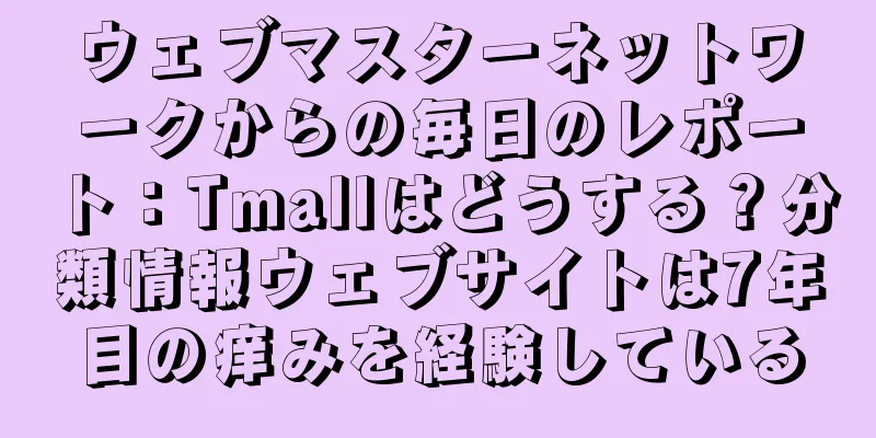 ウェブマスターネットワークからの毎日のレポート：Tmallはどうする？分類情報ウェブサイトは7年目の痒みを経験している