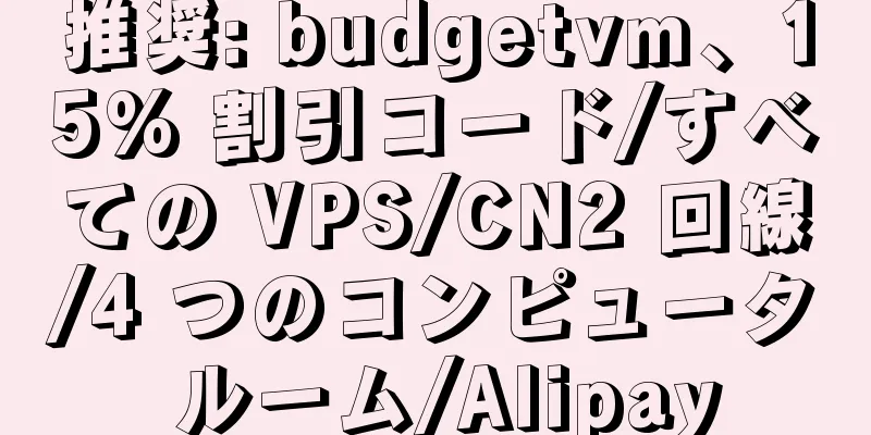 推奨: budgetvm、15% 割引コード/すべての VPS/CN2 回線/4 つのコンピュータ ルーム/Alipay