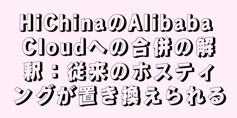 HiChinaのAlibaba Cloudへの合併の解釈：従来のホスティングが置き換えられる