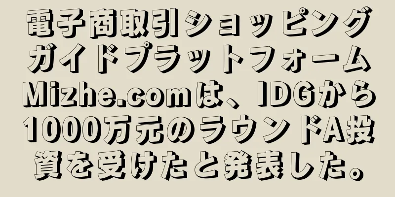 電子商取引ショッピングガイドプラットフォームMizhe.comは、IDGから1000万元のラウンドA投資を受けたと発表した。