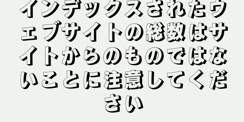 インデックスされたウェブサイトの総数はサイトからのものではないことに注意してください