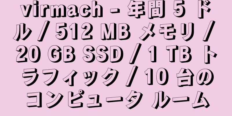 virmach - 年間 5 ドル / 512 MB メモリ / 20 GB SSD / 1 TB トラフィック / 10 台のコンピュータ ルーム