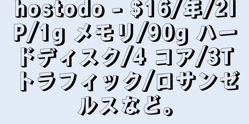 hostodo - $16/年/2IP/1g メモリ/90g ハードディスク/4 コア/3T トラフィック/ロサンゼルスなど。