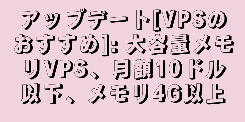アップデート[VPSのおすすめ]: 大容量メモリVPS、月額10ドル以下、メモリ4G以上