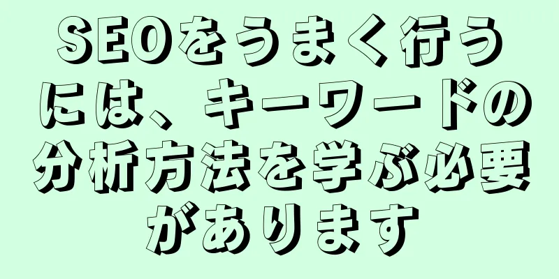 SEOをうまく行うには、キーワードの分析方法を学ぶ必要があります
