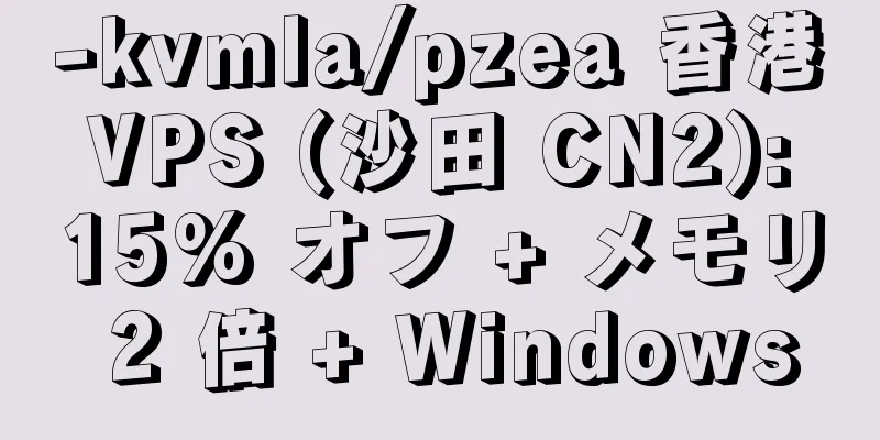 -kvmla/pzea 香港 VPS (沙田 CN2): 15% オフ + メモリ 2 倍 + Windows