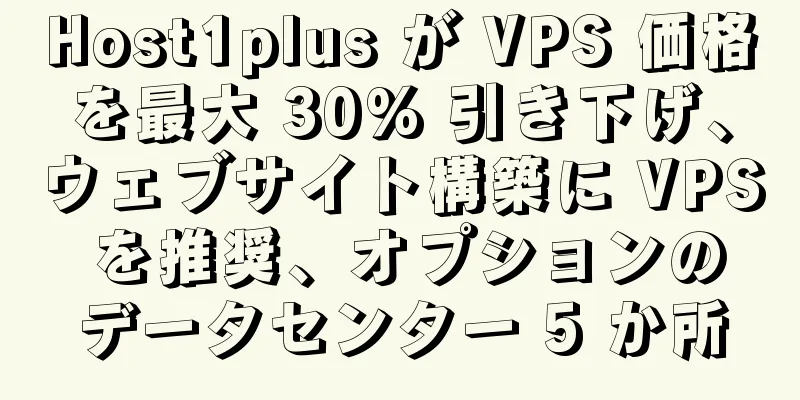 Host1plus が VPS 価格を最大 30% 引き下げ、ウェブサイト構築に VPS を推奨、オプションのデータセンター 5 か所
