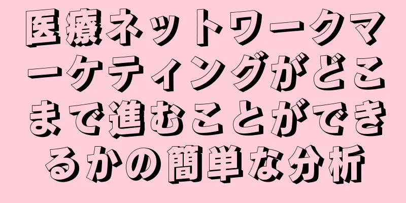 医療ネットワークマーケティングがどこまで進むことができるかの簡単な分析