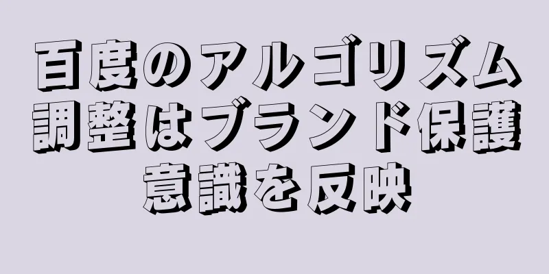百度のアルゴリズム調整はブランド保護意識を反映