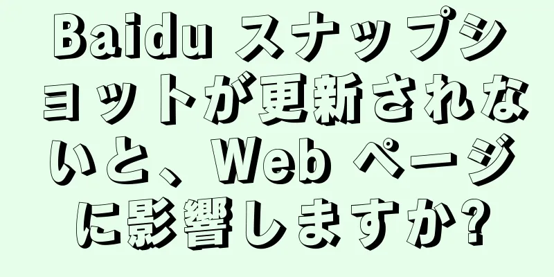 Baidu スナップショットが更新されないと、Web ページに影響しますか?