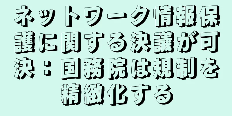 ネットワーク情報保護に関する決議が可決：国務院は規制を精緻化する