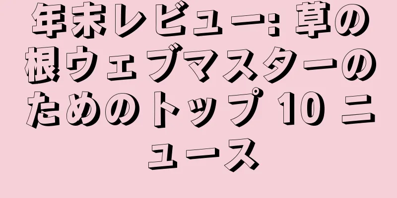 年末レビュー: 草の根ウェブマスターのためのトップ 10 ニュース