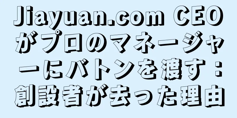 Jiayuan.com CEOがプロのマネージャーにバトンを渡す：創設者が去った理由