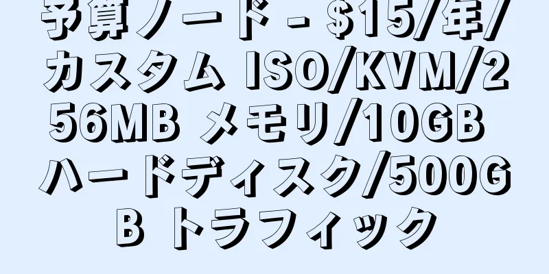 予算ノード - $15/年/カスタム ISO/KVM/256MB メモリ/10GB ハードディスク/500GB トラフィック
