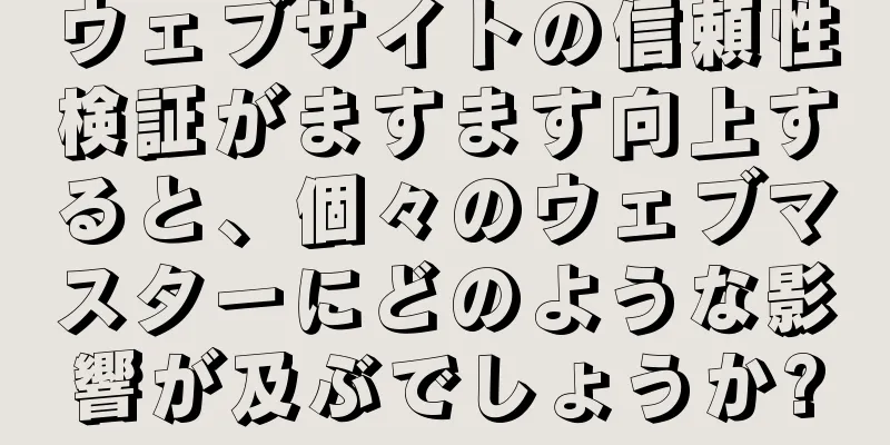 ウェブサイトの信頼性検証がますます向上すると、個々のウェブマスターにどのような影響が及ぶでしょうか?
