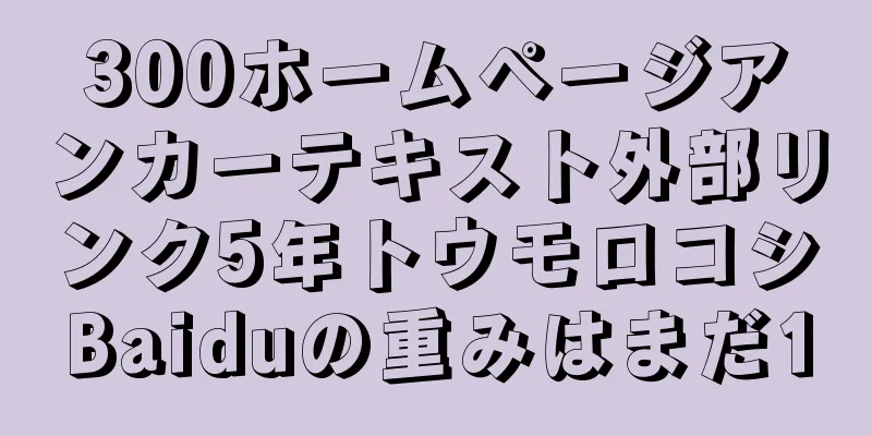 300ホームページアンカーテキスト外部リンク5年トウモロコシBaiduの重みはまだ1