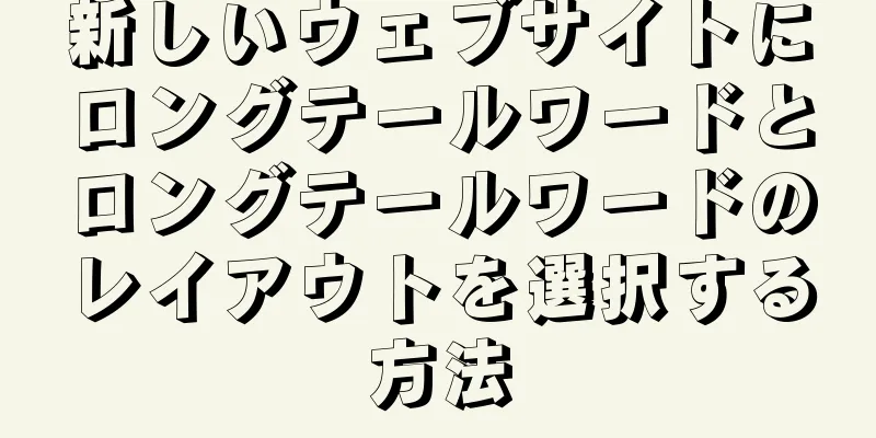 新しいウェブサイトにロングテールワードとロングテールワードのレイアウトを選択する方法