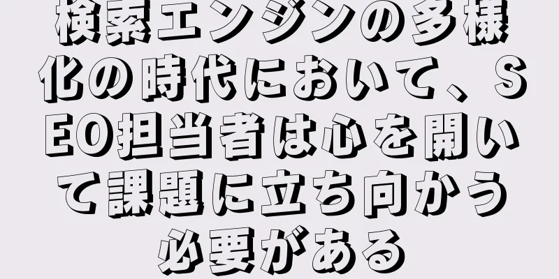 検索エンジンの多様化の時代において、SEO担当者は心を開いて課題に立ち向かう必要がある