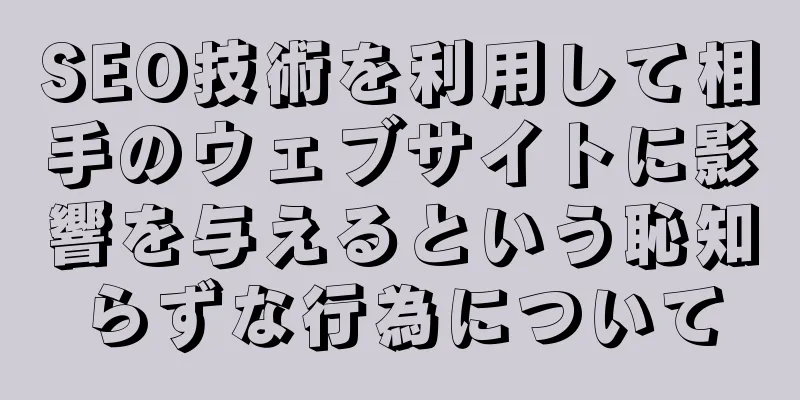 SEO技術を利用して相手のウェブサイトに影響を与えるという恥知らずな行為について