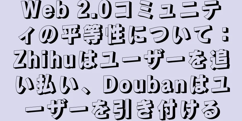 Web 2.0コミュニティの平等性について：Zhihuはユーザーを追い払い、Doubanはユーザーを引き付ける