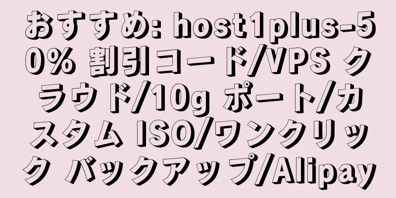 おすすめ: host1plus-50% 割引コード/VPS クラウド/10g ポート/カスタム ISO/ワンクリック バックアップ/Alipay