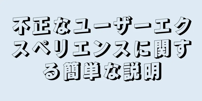 不正なユーザーエクスペリエンスに関する簡単な説明