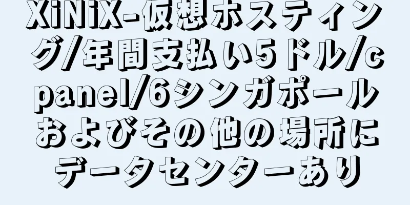 XiNiX-仮想ホスティング/年間支払い5ドル/cpanel/6シンガポールおよびその他の場所にデータセンターあり
