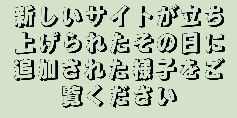 新しいサイトが立ち上げられたその日に追加された様子をご覧ください