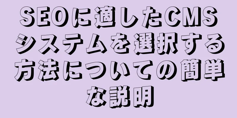 SEOに適したCMSシステムを選択する方法についての簡単な説明