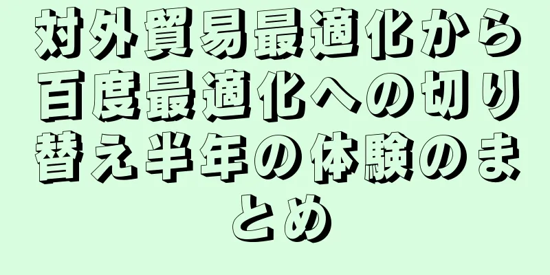 対外貿易最適化から百度最適化への切り替え半年の体験のまとめ