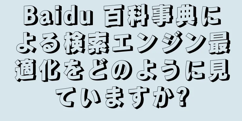 Baidu 百科事典による検索エンジン最適化をどのように見ていますか?