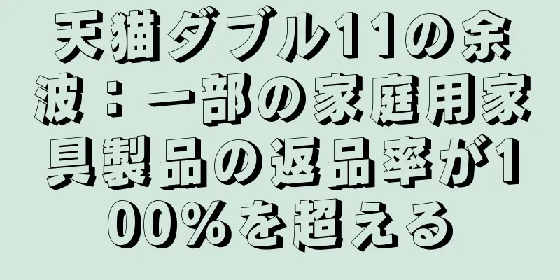 天猫ダブル11の余波：一部の家庭用家具製品の返品率が100％を超える