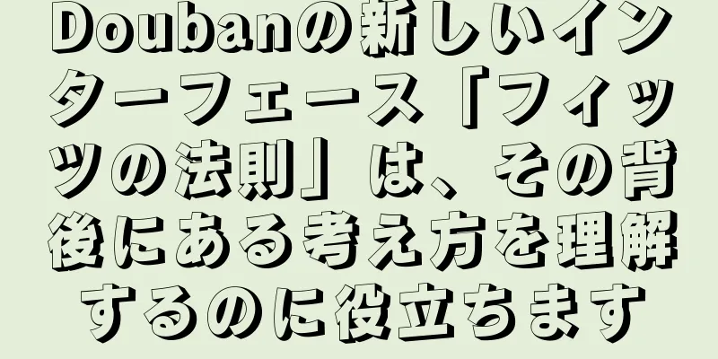 Doubanの新しいインターフェース「フィッツの法則」は、その背後にある考え方を理解するのに役立ちます