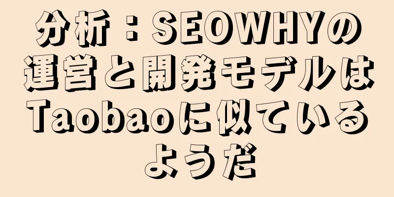 分析：SEOWHYの運営と開発モデルはTaobaoに似ているようだ