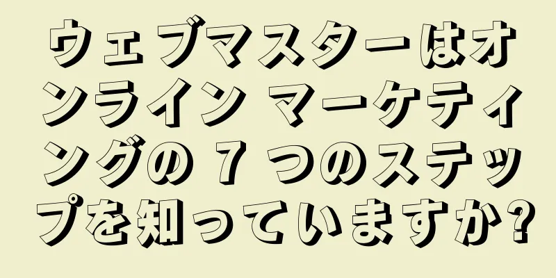 ウェブマスターはオンライン マーケティングの 7 つのステップを知っていますか?