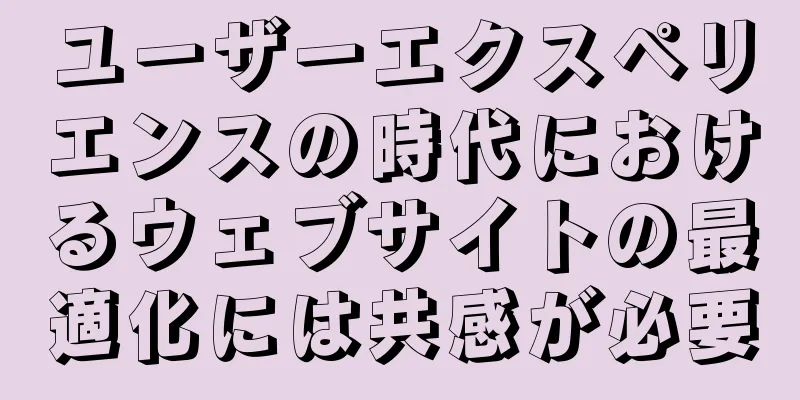 ユーザーエクスペリエンスの時代におけるウェブサイトの最適化には共感が必要