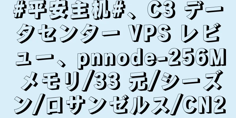 #平安主机#、C3 データセンター VPS レビュー、pnnode-256M メモリ/33 元/シーズン/ロサンゼルス/CN2